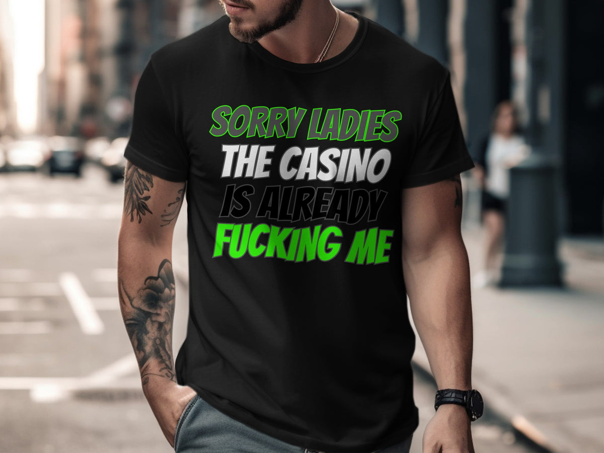 Black t-shirt with text: Sorry Ladies The Casino Is Already Fucking Me.