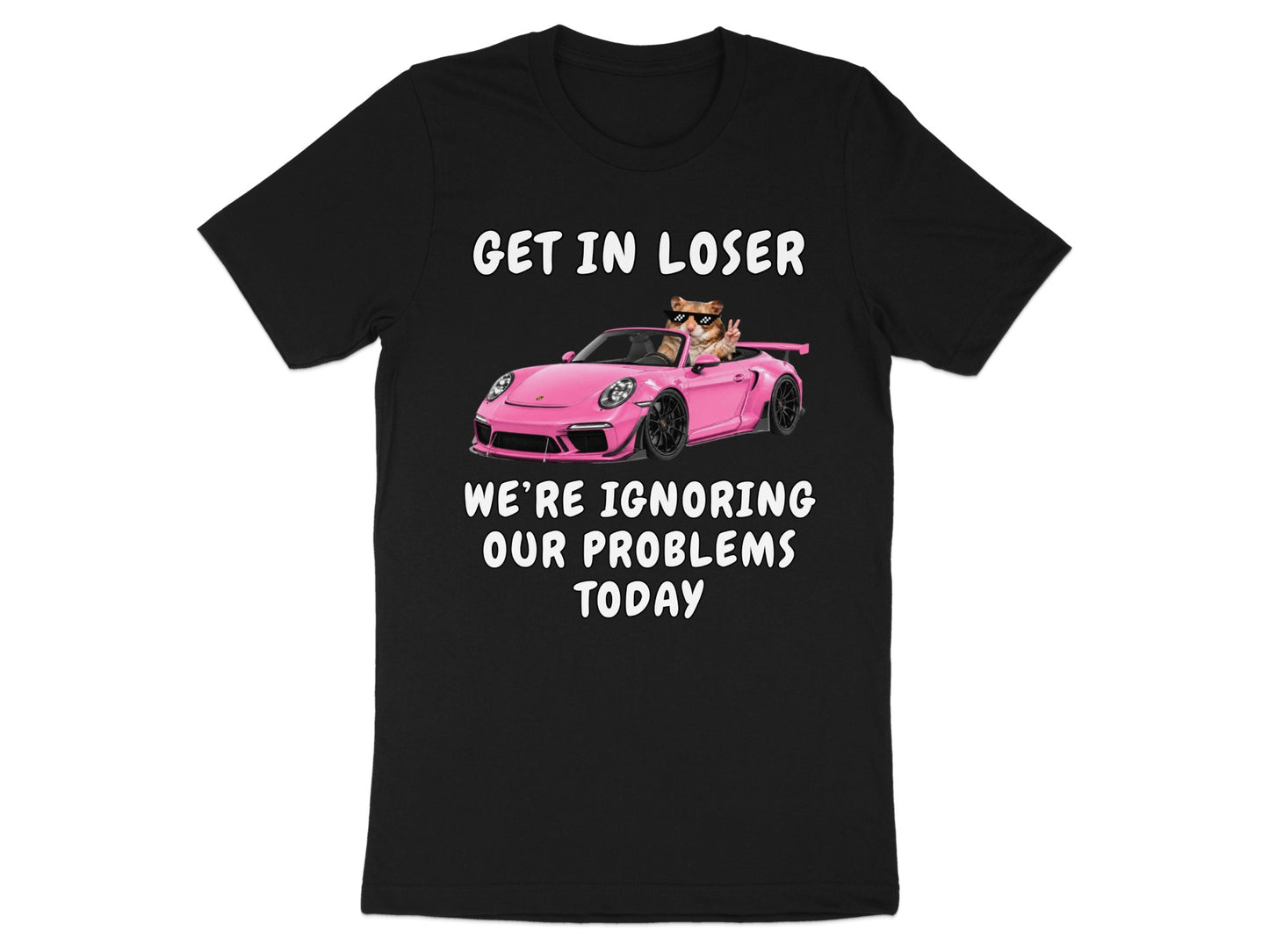 Black t-shirt with cartoon cat in sunglasses driving pink convertible, "GET IN LOSER" and "WE'RE IGNORING OUR PROBLEMS TODAY" text.