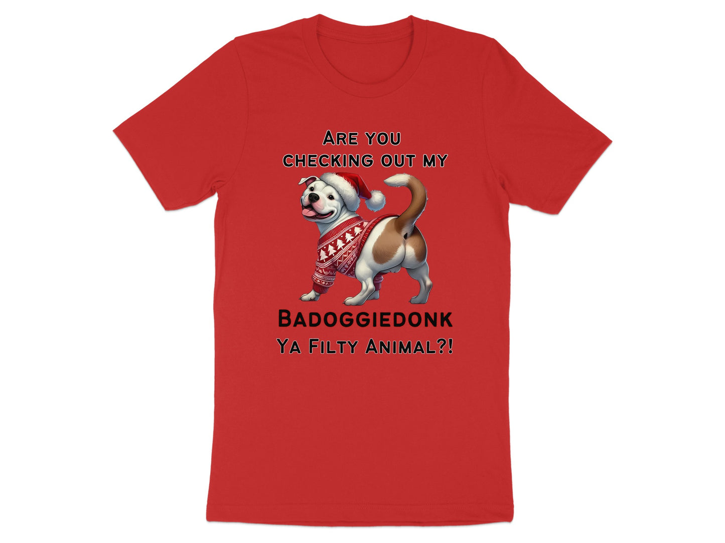 Red t-shirt with a pitbull wearing a Santa hat and sweater, saying "BADOGGIE DONK YA FILTHY ANIMAL?!".