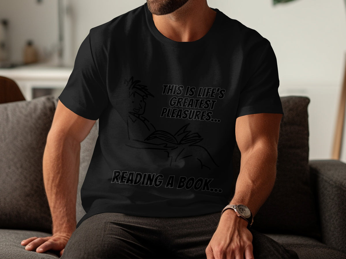 Black t-shirt with text "THIS IS LIFE'S GREATEST PLEASURES... READING A BOOK..."