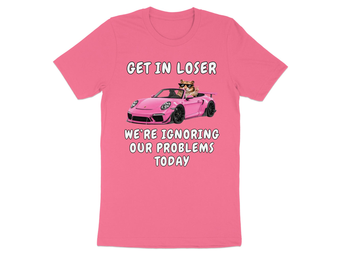 Pink t-shirt with text "GET IN LOSER WE'RE IGNORING OUR PROBLEMS TODAY" and a cat in a car.