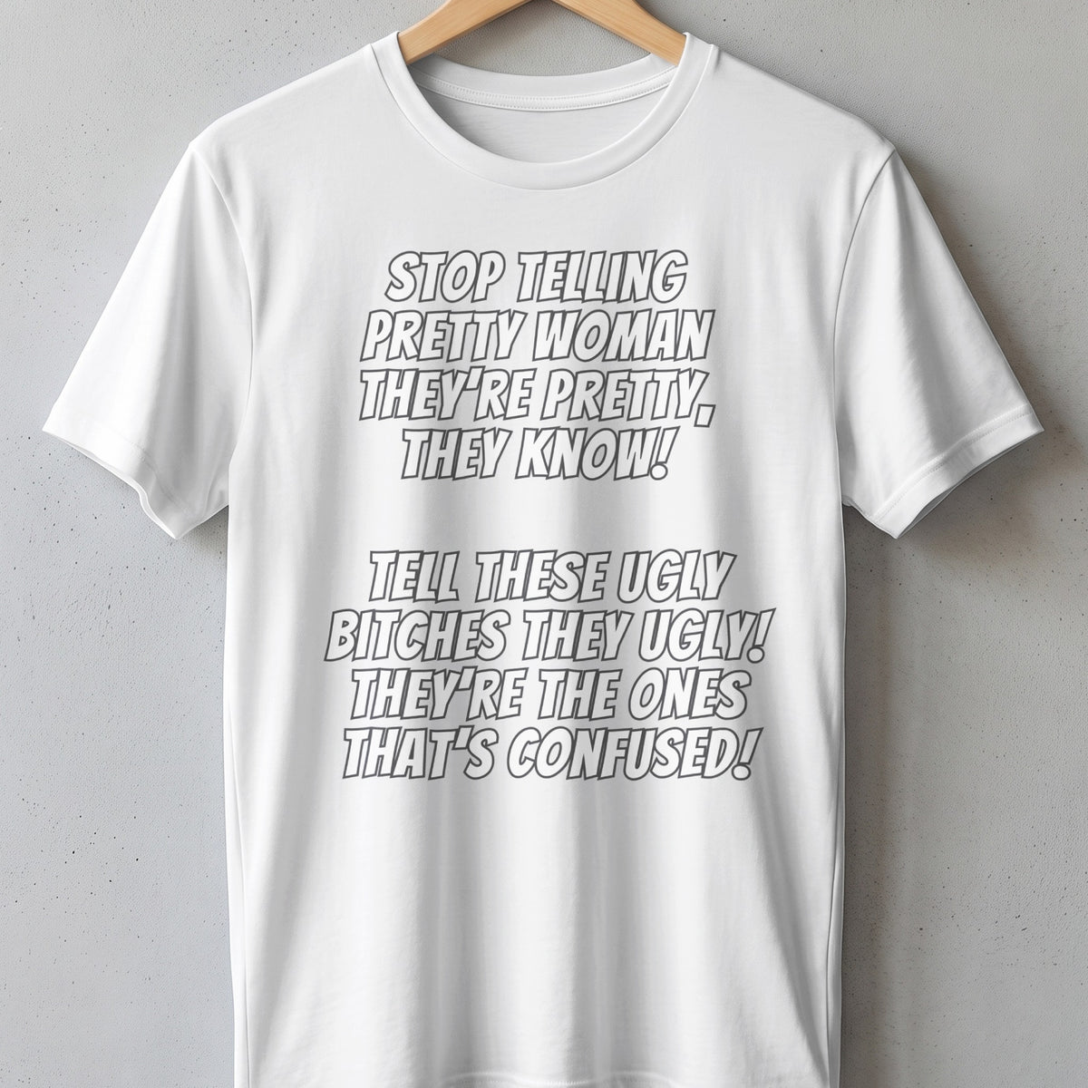 White t-shirt with text "Stop telling pretty woman they're pretty, they know!".