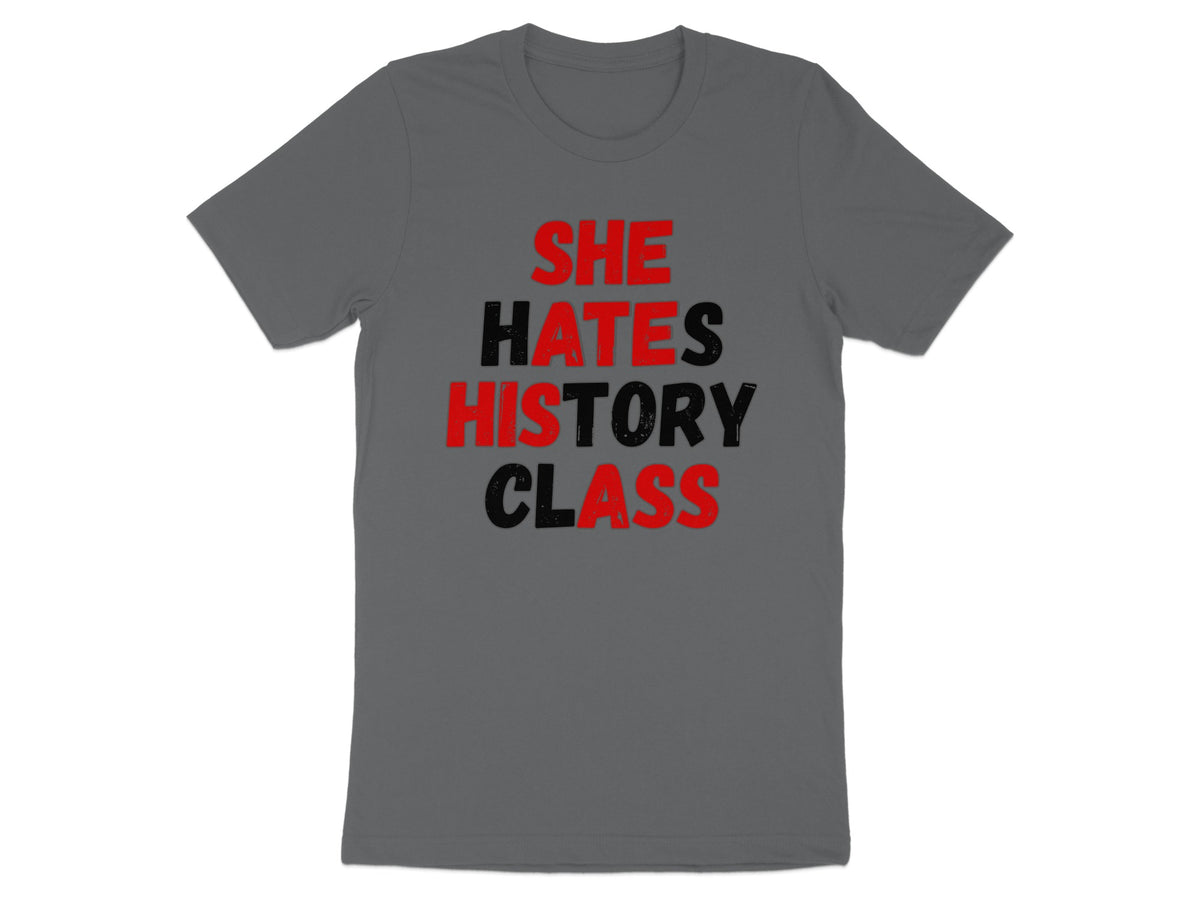 Grey t-shirt with red and black text that reads "SHE HATES HISTORY CLASS."
