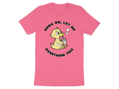 Pink t-shirt with graphic of a duck saying "Hang on, let me overthink this".