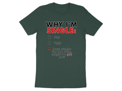 Dark green t-shirt with text "WHY I'M SINGLE:", options Shy, Ugly, and checked "Been single for too long, might be gay now".