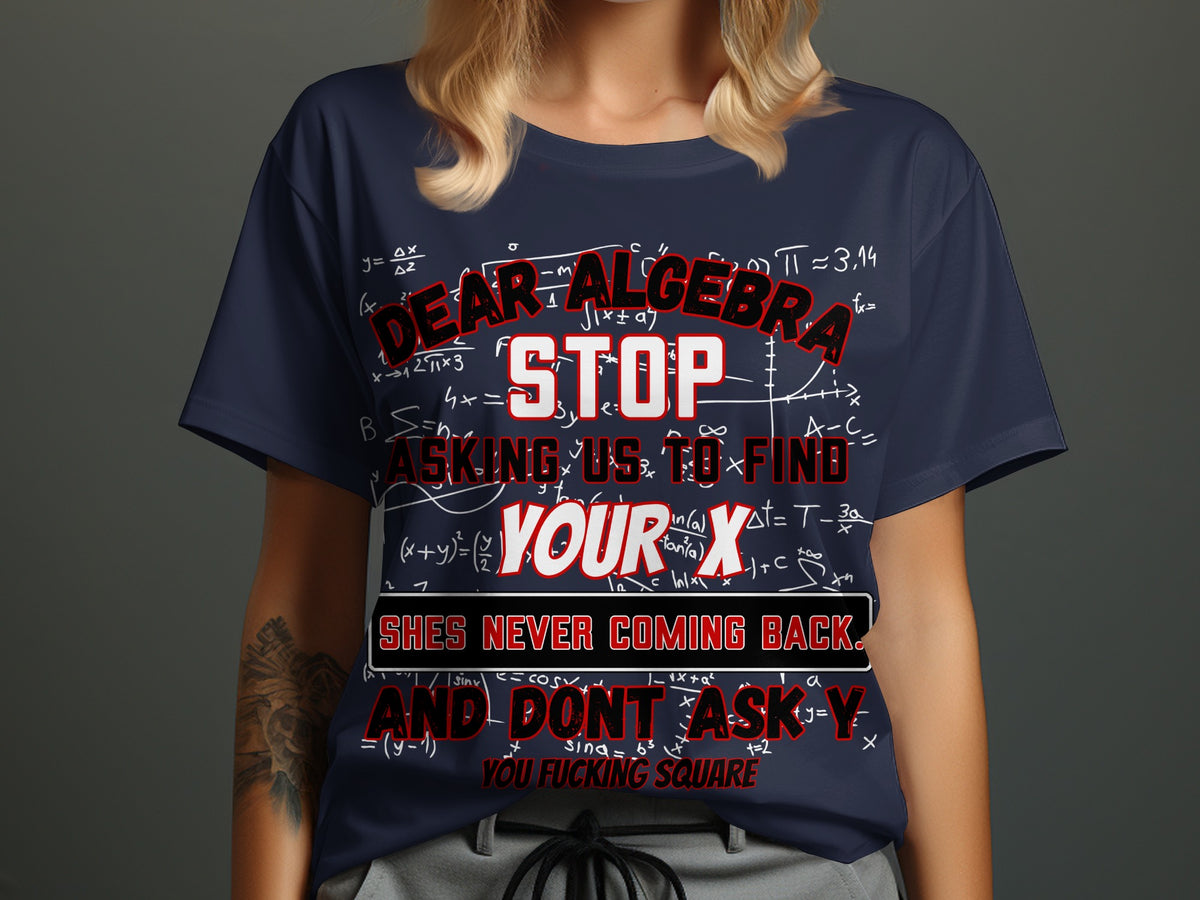 Navy t-shirt with math formulas and text "Dear Algebra Stop Asking Us To Find Your X".