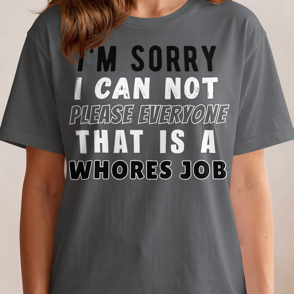 T-shirt with "I'm sorry I can not please everyone that is a whores job" text.