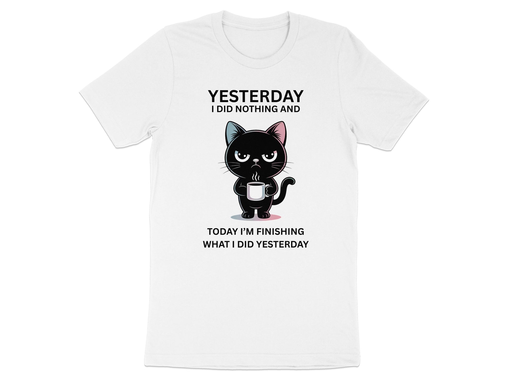 White t-shirt with black cat holding coffee mug and text "YESTERDAY I DID NOTHING AND TODAY I'M FINISHING WHAT I DID YESTERDAY".
