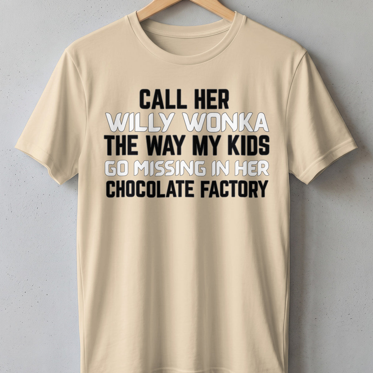 T-shirt with text: Call her Willy Wonka the way my kids go missing in her chocolate factory.