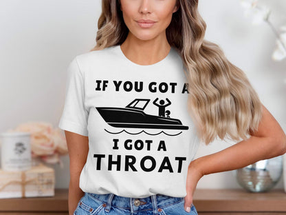 Funny Boating T-Shirt: If You Got a Boat, I Got a Throat Tee