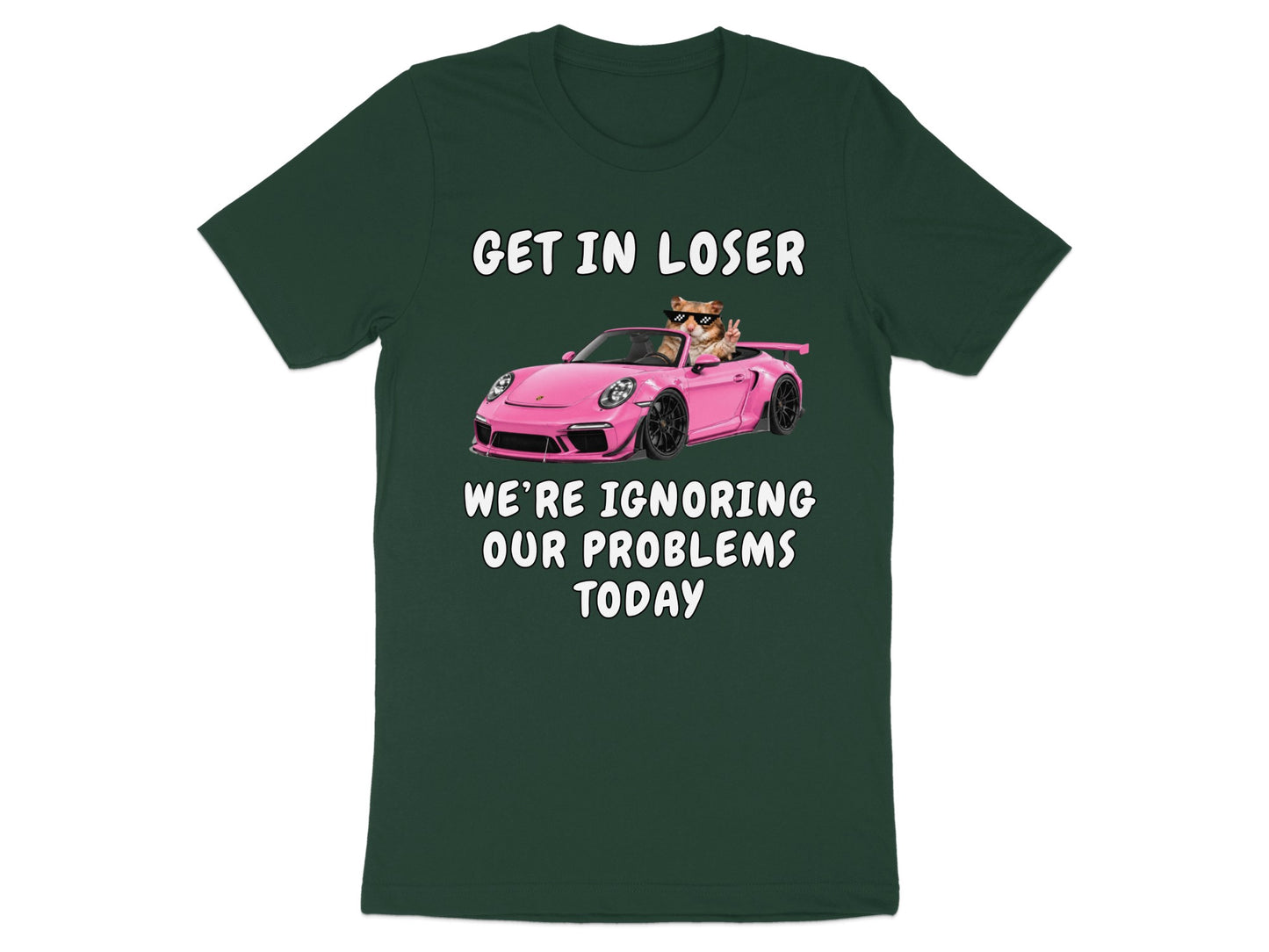 Cat in pink convertible with sunglasses and peace sign, text "GET IN LOSER WE'RE IGNORING OUR PROBLEMS TODAY"