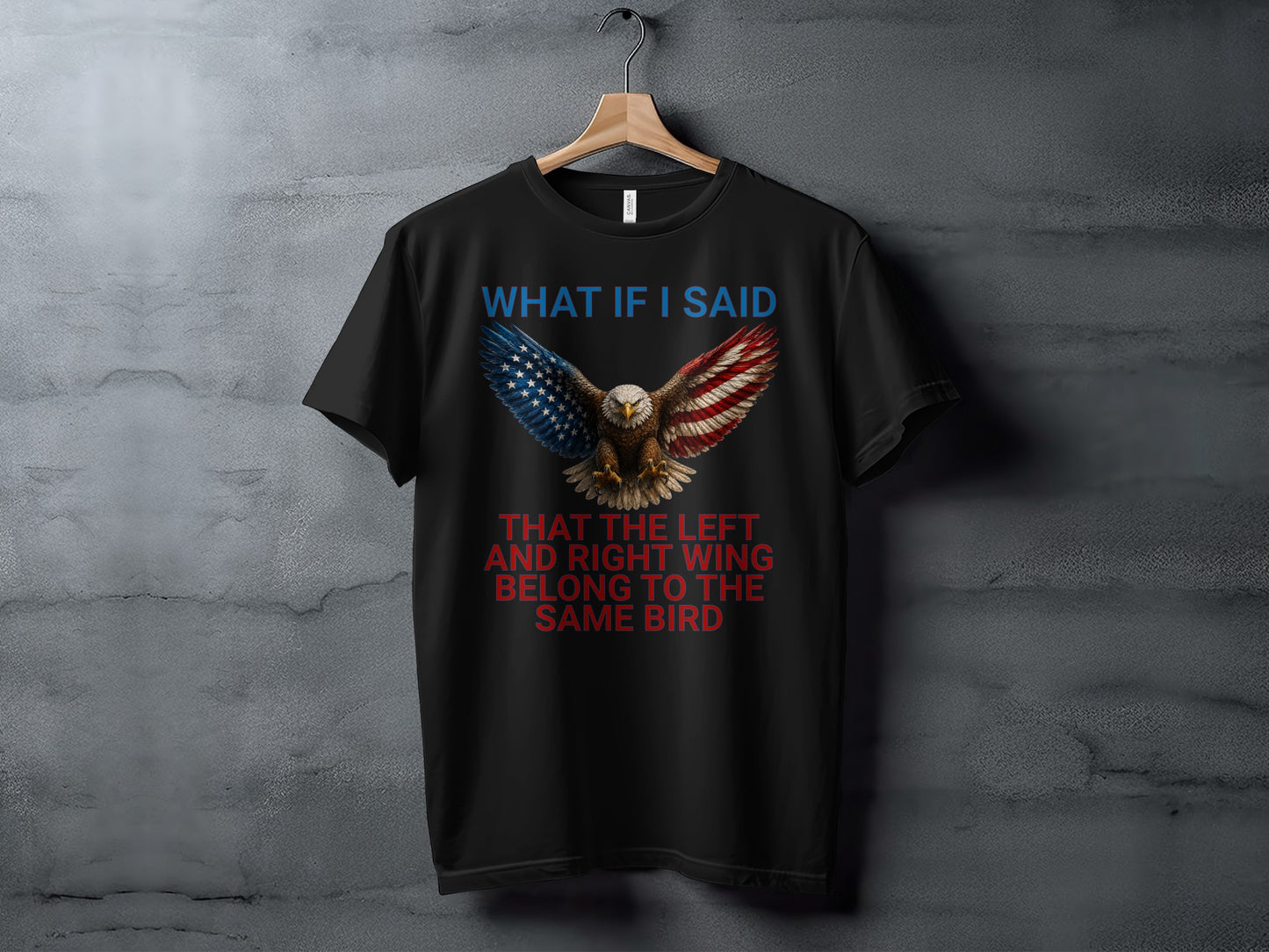 Black t-shirt with eagle, American flag wings, and text "What If I Said That The Left And Right Wing Belong To The Same Bird".