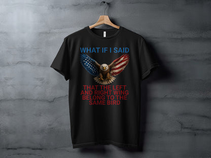 Black t-shirt with eagle, American flag wings, and text "What If I Said That The Left And Right Wing Belong To The Same Bird".