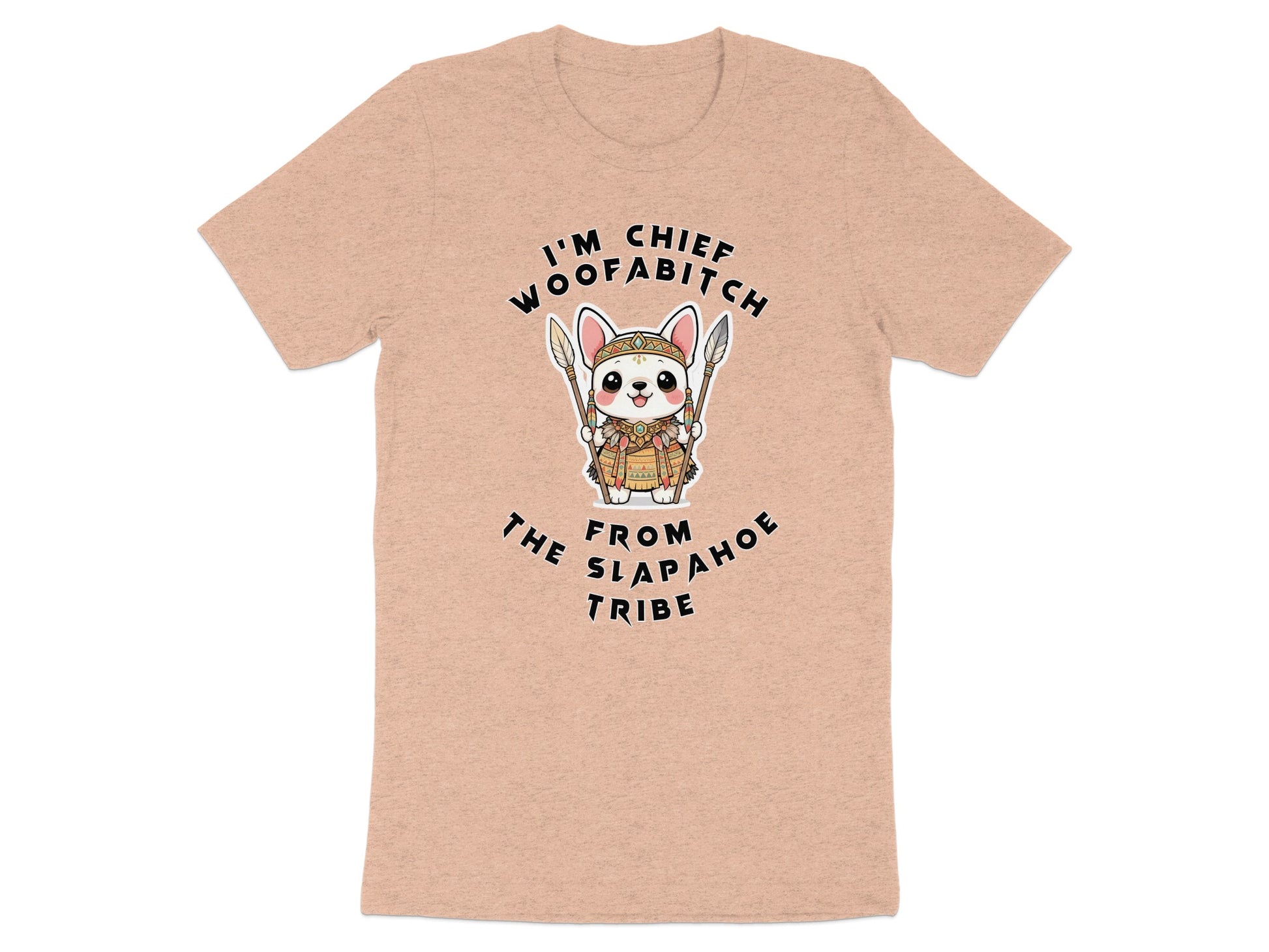 Peach t-shirt with cartoon dog in headdress holding spears, text reads "I'm Chief Woofabitch from the Slapahoe Tribe".