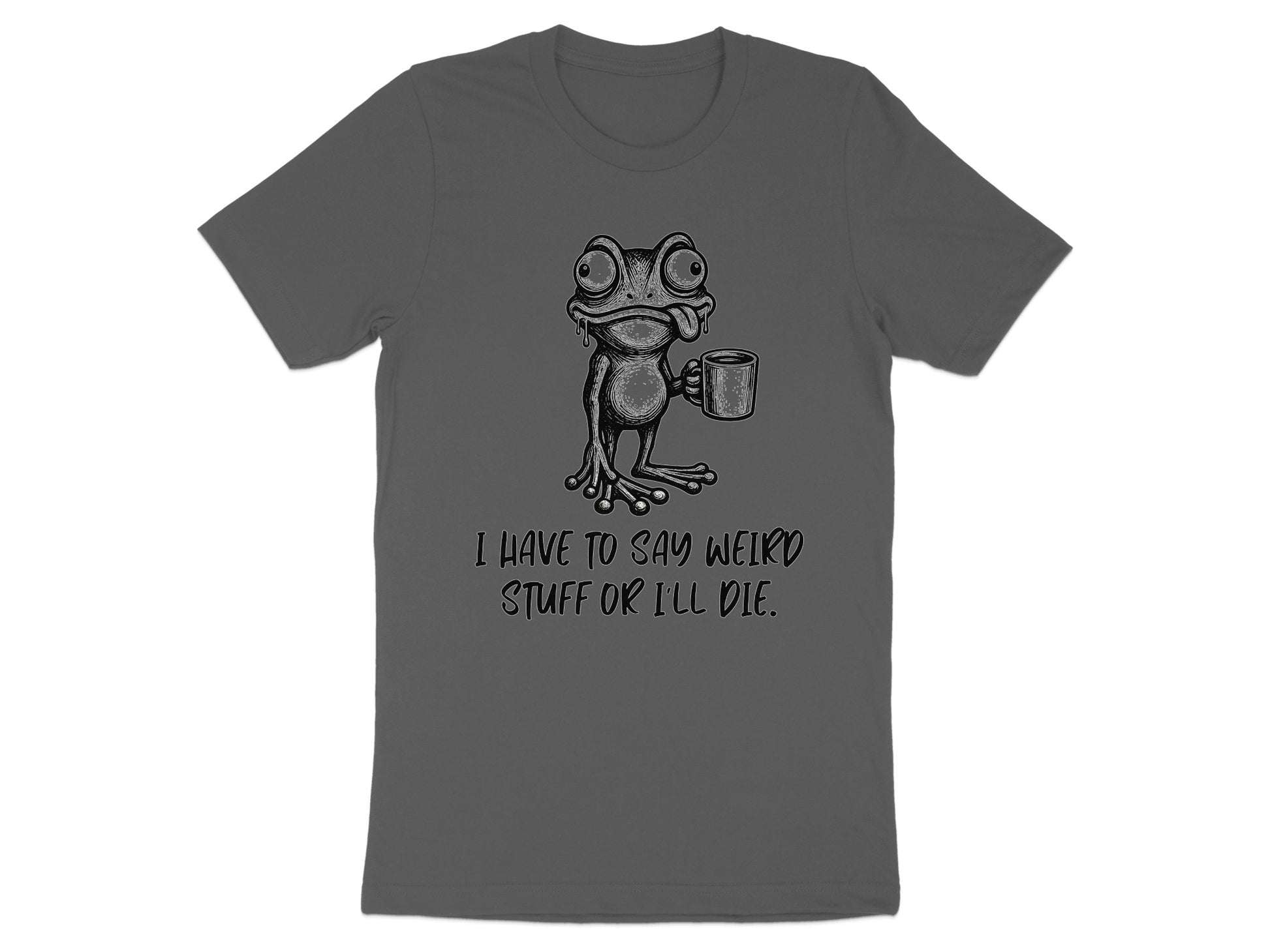 Gray t-shirt with a cartoon frog holding a coffee mug and text that says "I HAVE TO SAY WEIRD STUFF OR I'LL DIE."