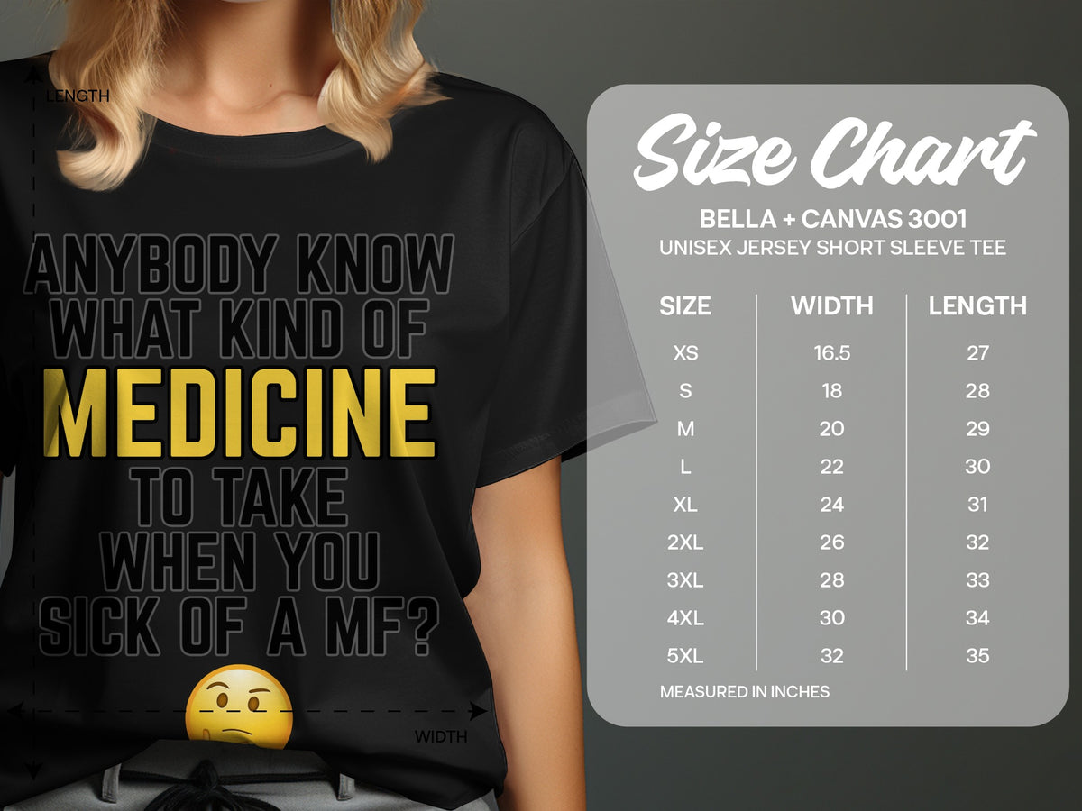 Black t-shirt with text "Anybody know what kind of medicine to take when you sick of a MF?" and size chart.