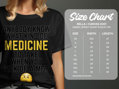 Black t-shirt with text "Anybody know what kind of medicine to take when you sick of a MF?" and size chart.