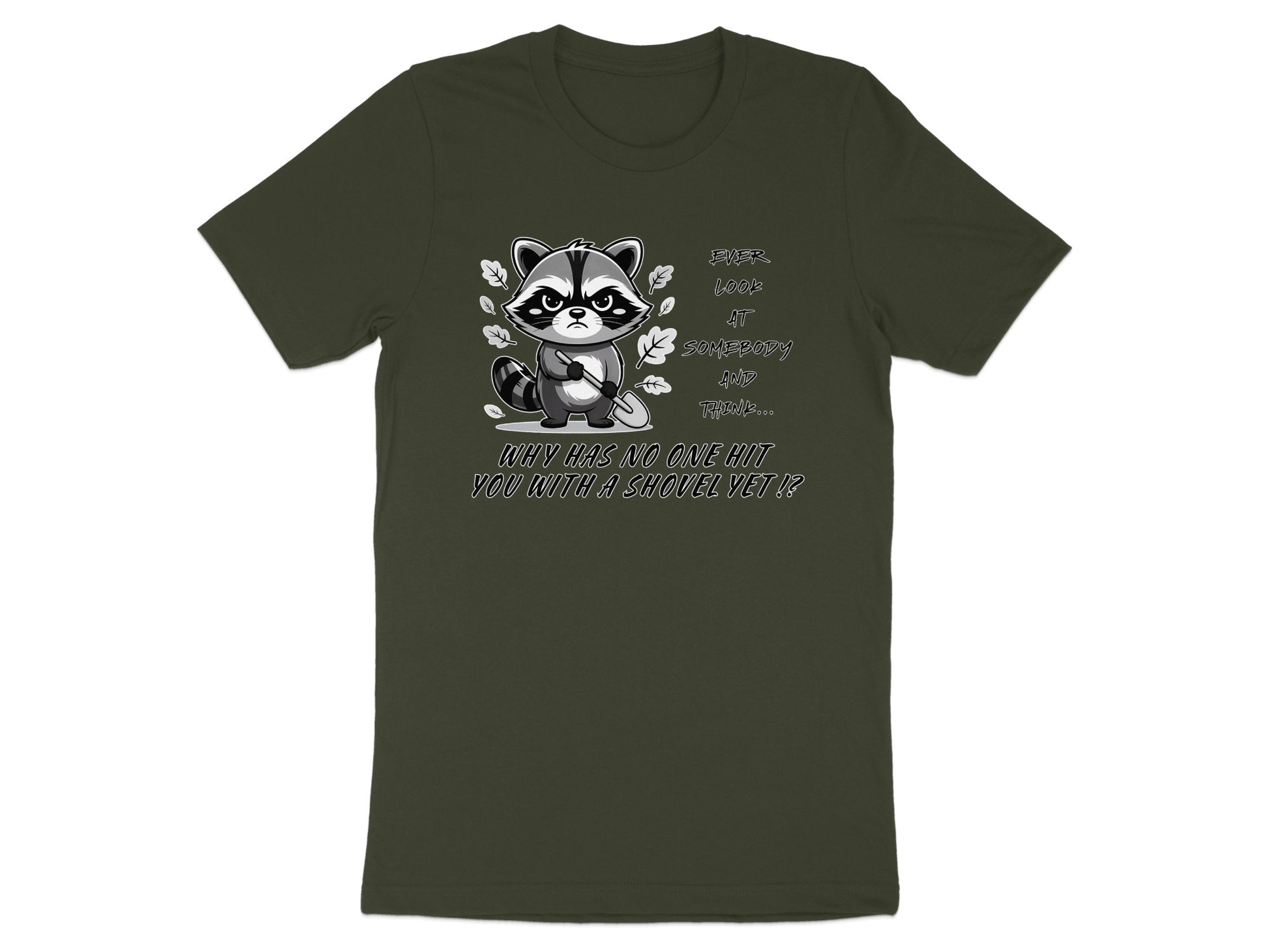 T-shirt graphic of a grumpy raccoon holding a shovel with the text "Ever look at somebody and think... why has no one hit you with a shovel yet!?"