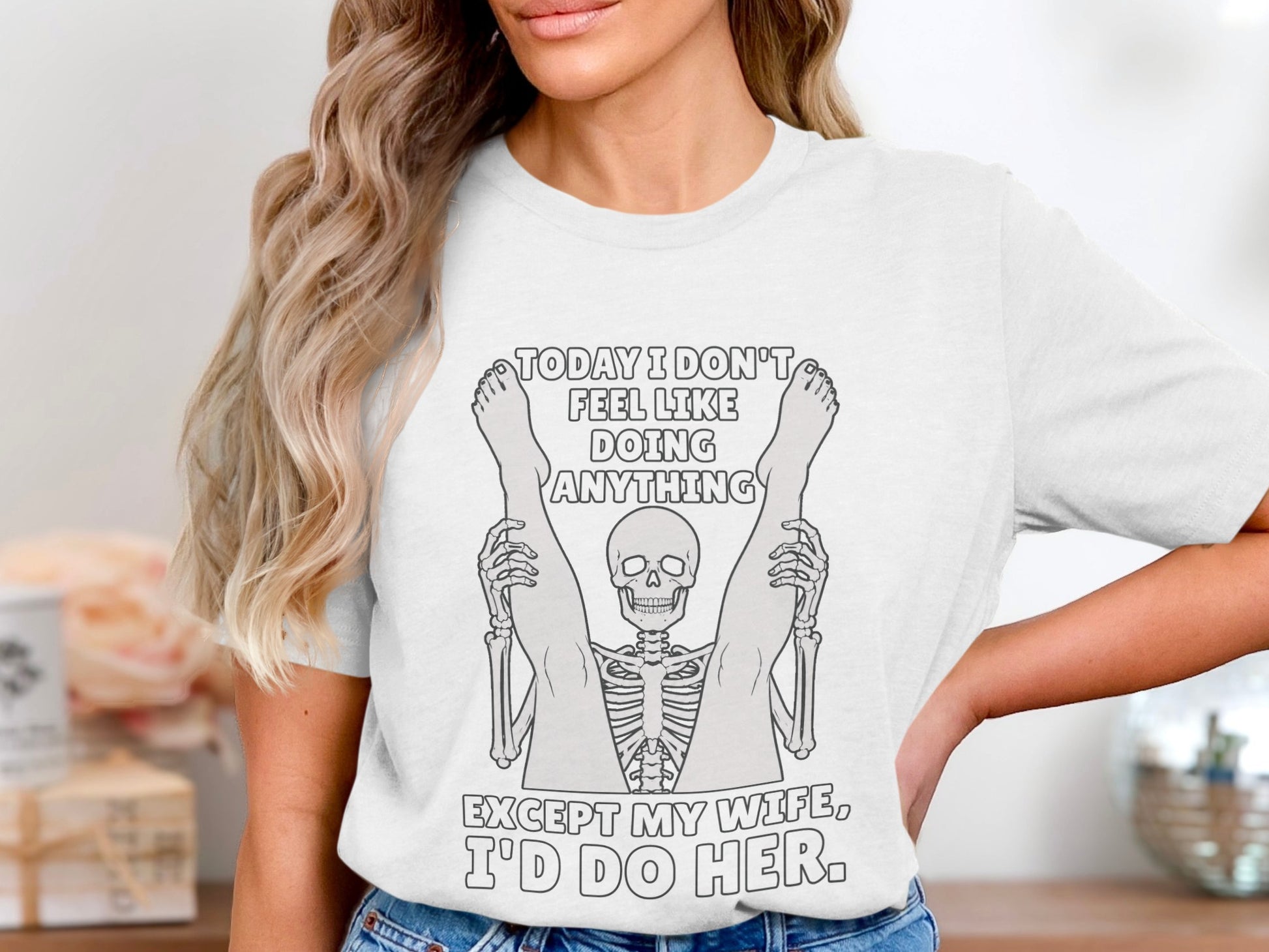 Skeleton graphic with text: "Today I don't feel like doing anything except my wife, I'd do her."