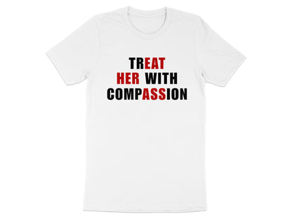 White t-shirt with black and red text "TREAT HER WITH COMPASSION"