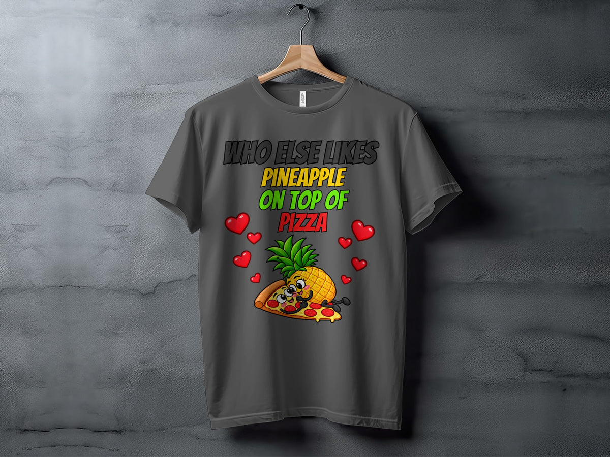 Grey t-shirt with cartoon pineapple and pizza, text "Who Else Likes Pineapple On Top Of Pizza".