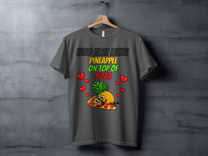 Grey t-shirt with cartoon pineapple and pizza, text "Who Else Likes Pineapple On Top Of Pizza".