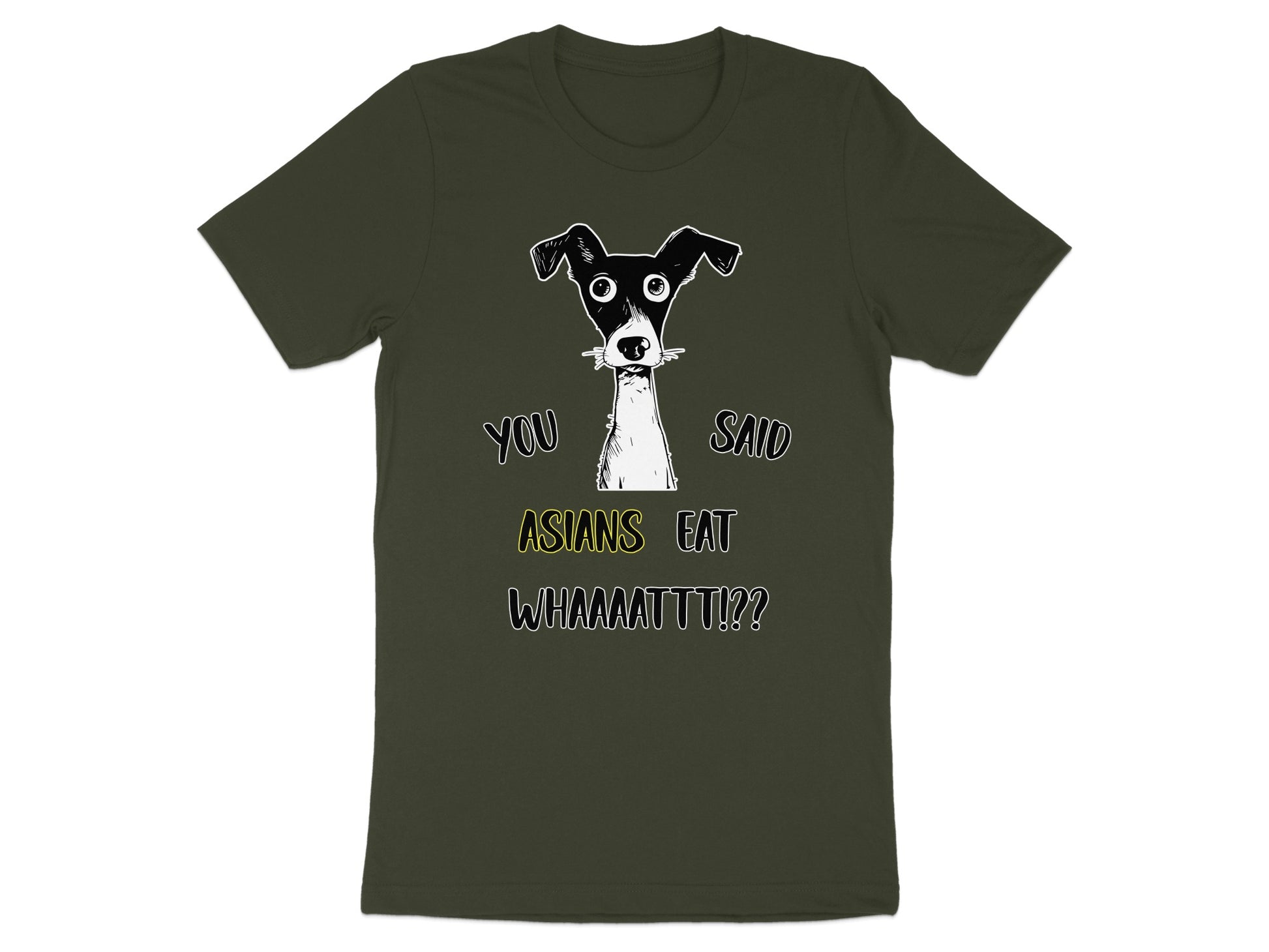 Dark green t-shirt with a sketch of a dog and text reading "YOU SAID ASIANS EAT WHAAAAATTT!?!".