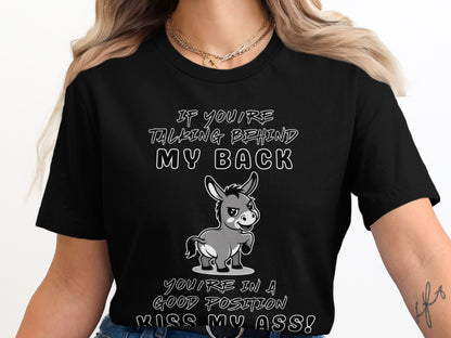Black t-shirt with donkey saying "If you're talking behind my back you're in a good position kiss my ass!"