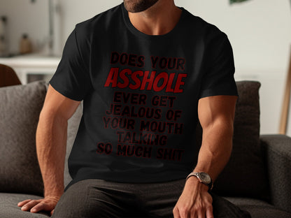 Black t-shirt with red text: "Does your asshole ever get jealous of your mouth talking so much shit".