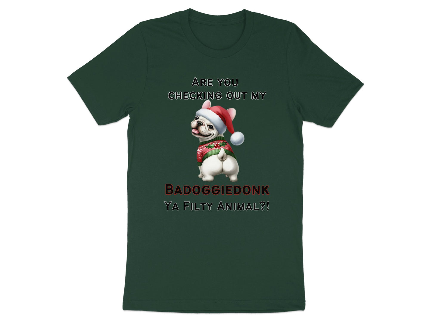 French bulldog in Santa hat and sweater with text "ARE YOU CHECKING OUT MY BADOGGIE DONK YA FILTHY ANIMAL?!"