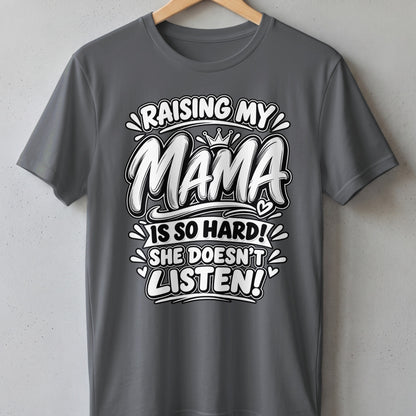 Raising my mama is so hard, she doesn't listen text on a gray t-shirt.