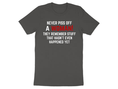 Dark gray t-shirt with white text: "Never piss off a woman! They remember stuff that hasn't even happened yet."