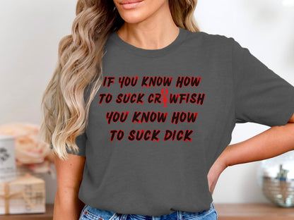 Grey t-shirt with red text: If you know how to suck crawfish, you know how to suck dick.