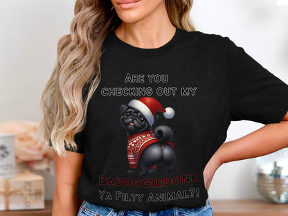 Black t-shirt with pug wearing Santa hat and sweater, text says "Are You Checking Out My BADOGGIEDONK YA FILTY ANIMAL?!"