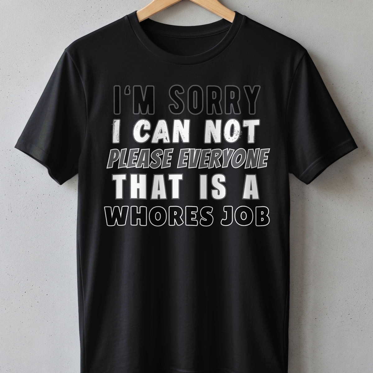 Black t-shirt with text: "I'm sorry I can not please everyone that is a whore's job."