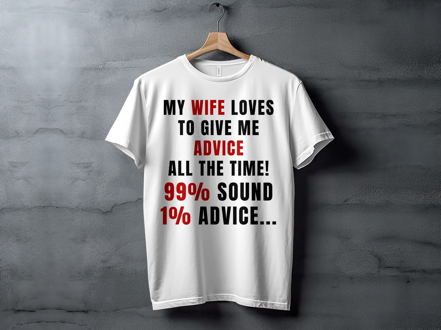White t-shirt with text: "My wife loves to give me advice all the time! 99% sound 1% advice..."