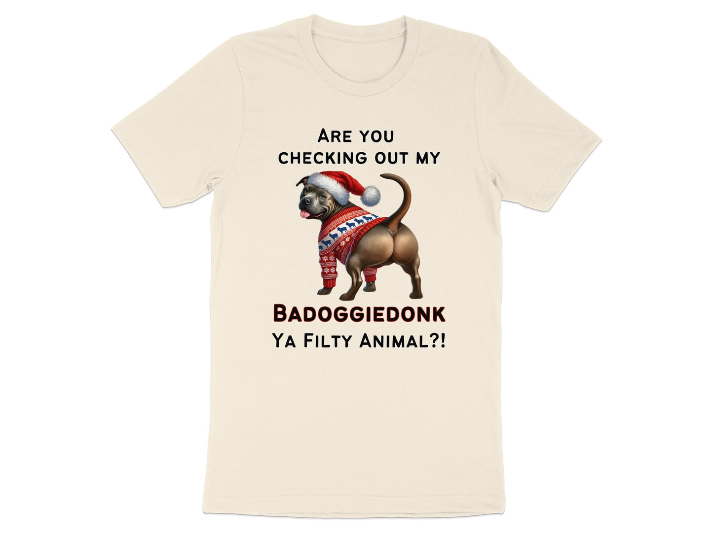 Cream t-shirt with a dog wearing a Santa hat and sweater, text reads: ARE YOU CHECKING OUT MY BADOGGIEDONK YA FILTY ANIMAL?!