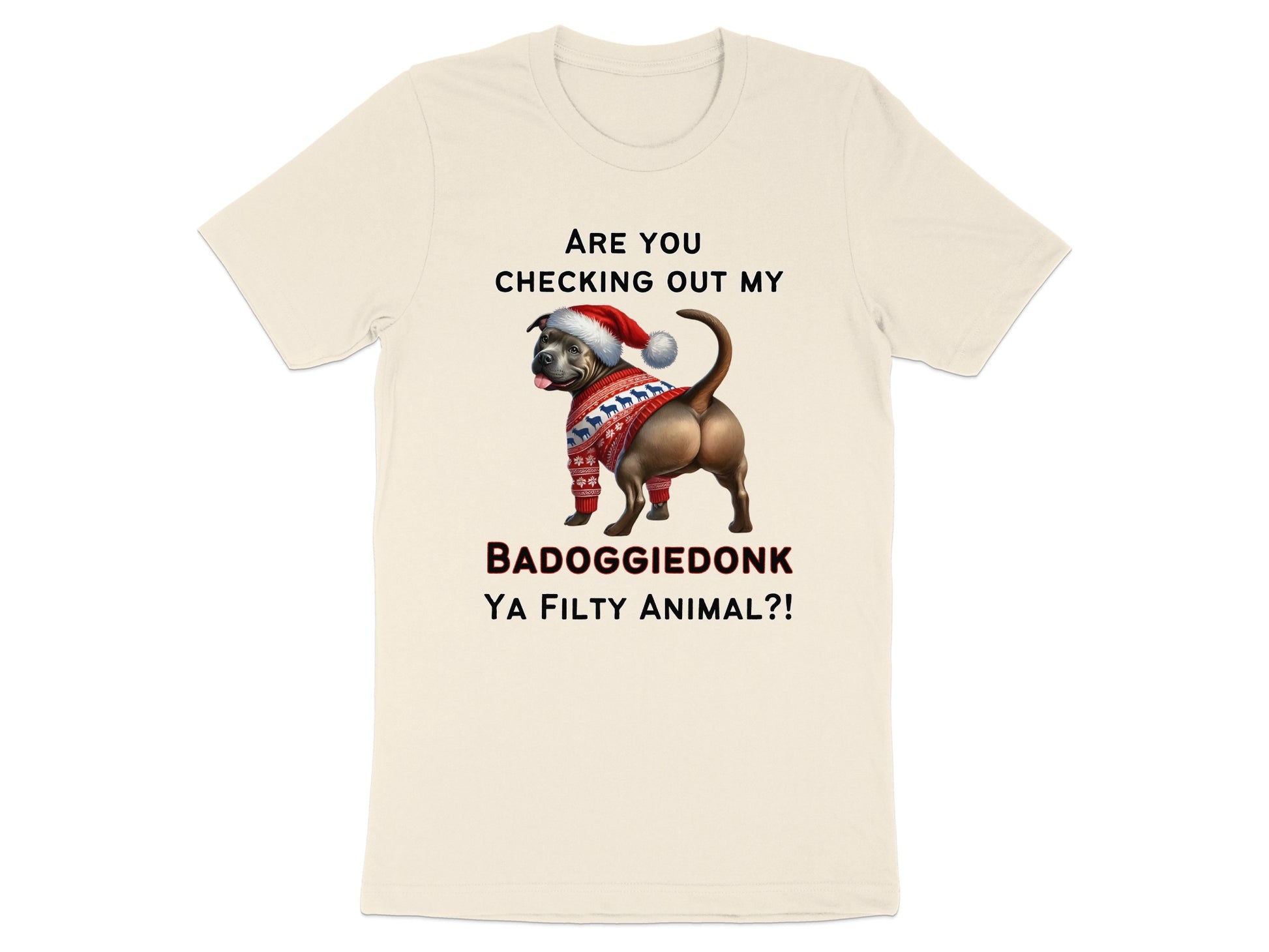 Cream t-shirt with a dog wearing a Santa hat and sweater, text reads: ARE YOU CHECKING OUT MY BADOGGIEDONK YA FILTY ANIMAL?!