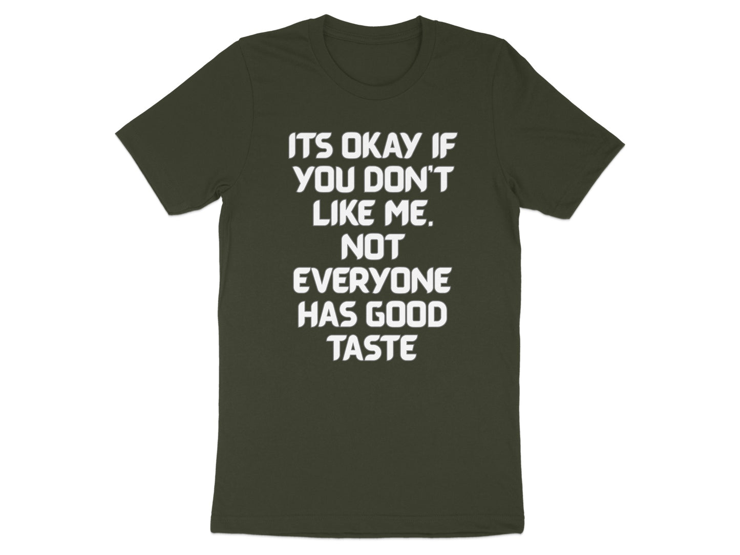 Dark green t-shirt with white text: "Its Okay If You Don't Like Me. Not Everyone Has Good Taste."