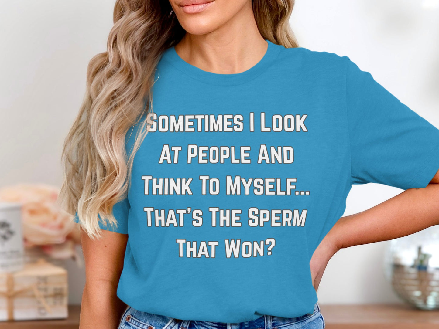 Blue t-shirt with "Sometimes I look at people and think to myself... That's the sperm that won?"