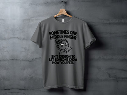 T-shirt with graphic saying "Sometimes one middle finger isn't enough to let someone know how you feel."
