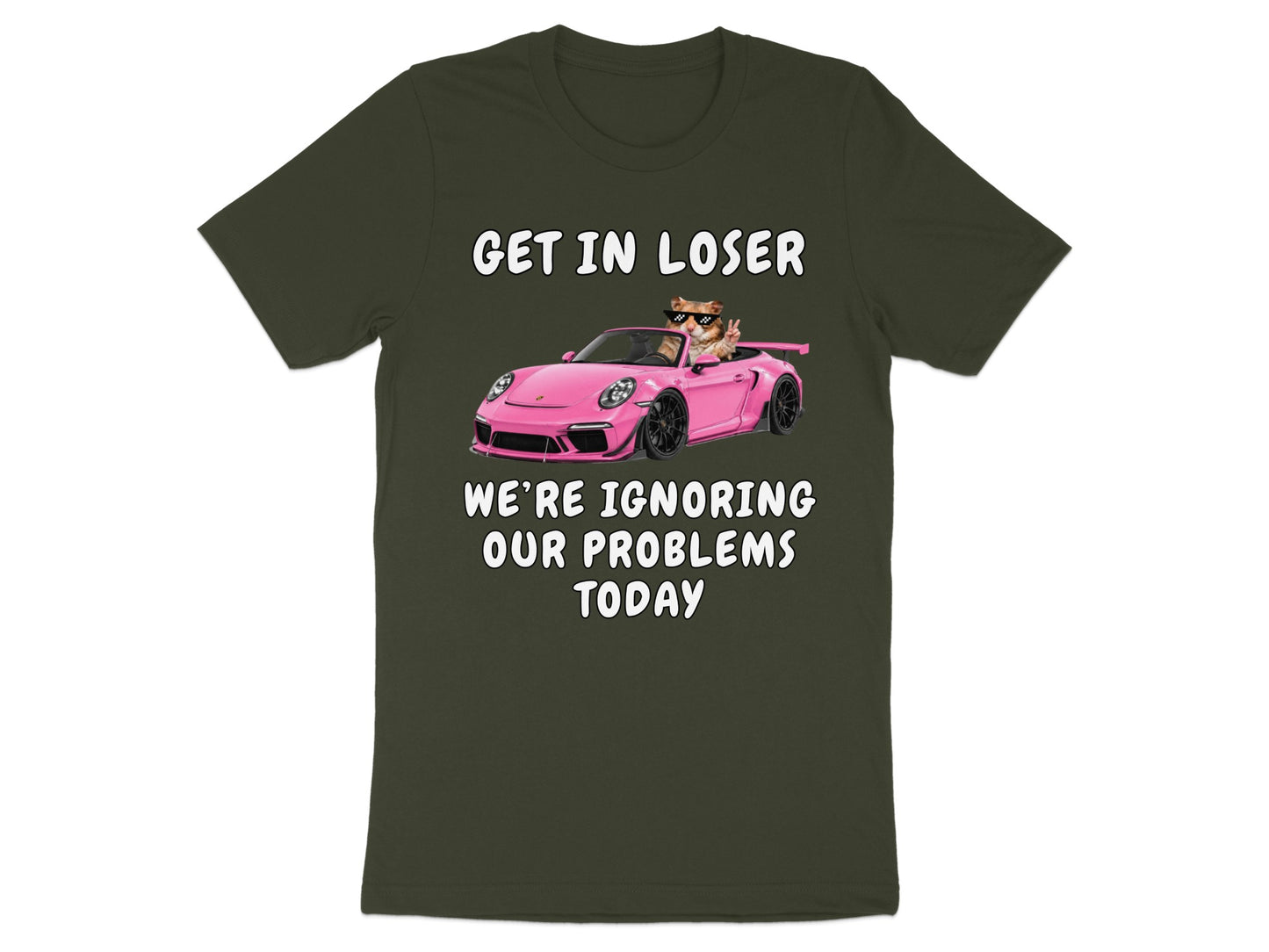 Dark green t-shirt with text "GET IN LOSER WE'RE IGNORING OUR PROBLEMS TODAY" and cat in car graphic.