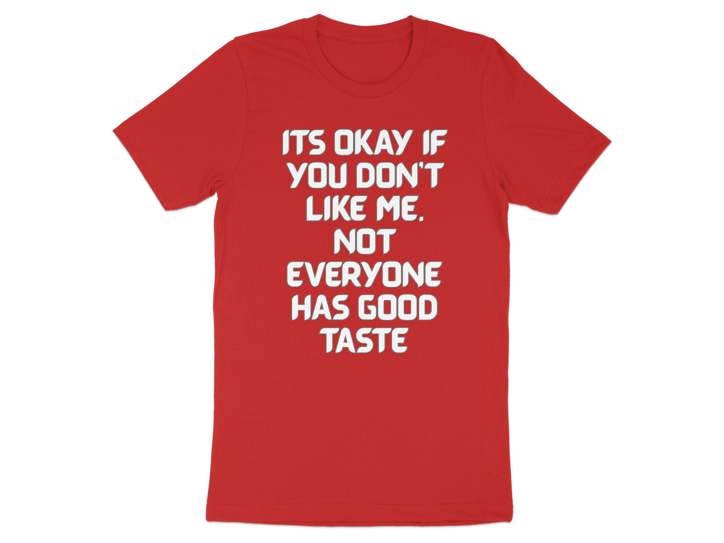 Red t-shirt with white text: "It's okay if you don't like me. Not everyone has good taste."