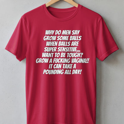 Red t-shirt with white text "Why do men say grow some balls when balls are super sensitive...".