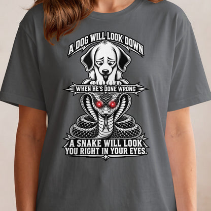 T-shirt graphic with text: A dog will look down when he's done wrong. A snake will look you right in your eyes.