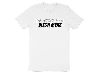 White t-shirt with "HAS ANYONE SEEN DIXON MYAZ" text.