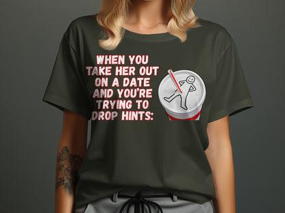 T-shirt with text "When You Take Her Out On A Date And You're Trying To Drop Hints".