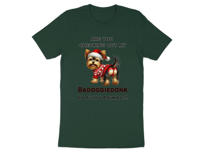 Dark green t-shirt with a distressed Yorkshire Terrier wearing a Christmas hat and sweater. Text reads "ARE YOU CHECKING OUT MY BADOGGIEDONK YA FILTHY ANIMAL?!".