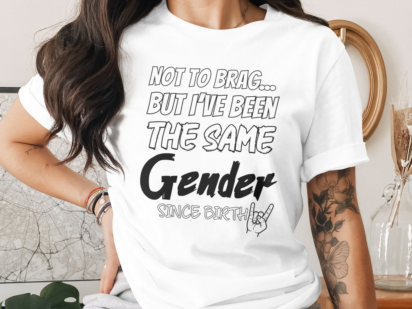White t-shirt with black text: "NOT TO BRAG... BUT I'VE BEEN THE SAME Gender SINCE BIRTH".