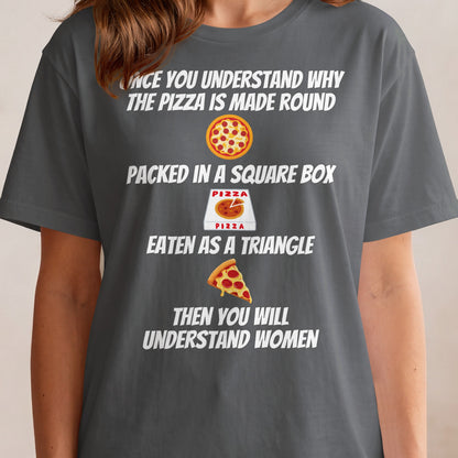 T-shirt with text about pizza's shape, box, and how it's eaten, and understanding women.